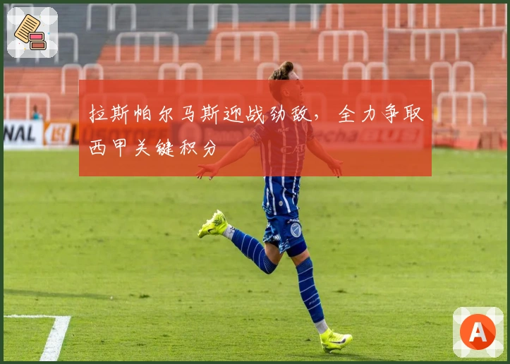 拉斯帕尔马斯迎战劲敌，全力争取西甲关键积分