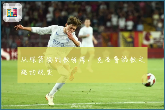 从绿茵场到教练席，克洛普执教之路的蜕变
