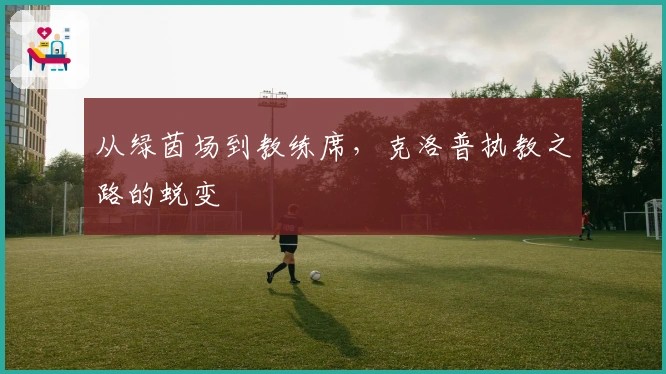 从绿茵场到教练席，克洛普执教之路的蜕变