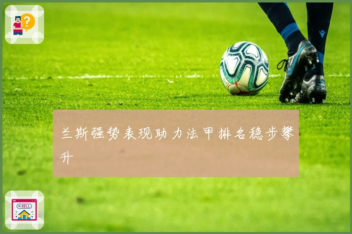 兰斯强势表现助力法甲排名稳步攀升